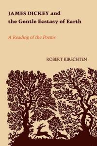 Book Cover for James Dickey and the Gentle Ecstasy of Earth by Robert Kirschten