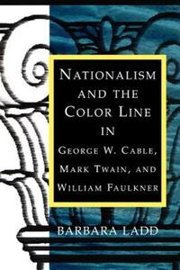 Book Cover for Nationalism and the Color Line in George W. Cable, Mark Twain, and William Faulkner by Barbara Ladd
