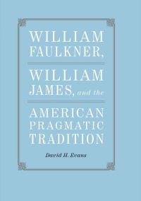 Book Cover for William Faulkner, William James, and the American Pragmatic Tradition by David Howell Evans