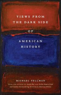 Book Cover for Views from the Dark Side of American History by Michael Fellman