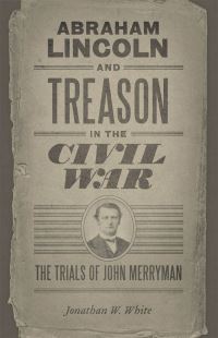 Book Cover for Abraham Lincoln and Treason in the Civil War by Jonathan W White