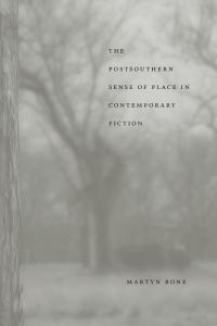 Book Cover for The Postsouthern Sense of Place in Contemporary Fiction by Martyn Bone