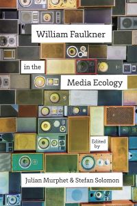 Book Cover for William Faulkner in the Media Ecology by Julian Murphet, Stefan Solomon