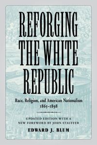 Book Cover for Reforging the White Republic by Edward J Blum