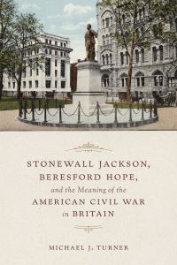 Book Cover for Stonewall Jackson, Beresford Hope, and the Meaning of the American Civil War in Britain by Michael J Turner