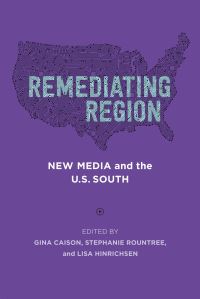 Book Cover for Remediating Region by Gina Caison, Stephanie Rountree, Lisa Hinrichsen