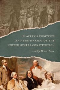 Book Cover for Slavery's Fugitives and the Making of the United States Constitution by Timothy MesserKruse