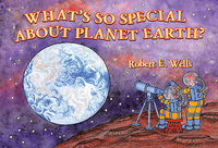 Book Cover for What's So Special About Planet Earth? by Robert E Wells