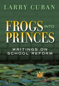 Book Cover for Frogs Into Princes by Larry Cuban