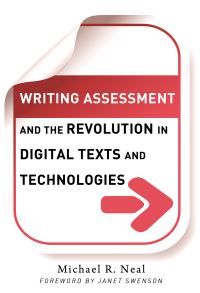 Book Cover for Writing Assessment and the Revolution in Digital Texts and Technologies by Michael R Neal