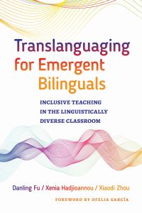 Book Cover for Translanguaging for Emergent Bilinguals by Danling Fu, Xenia Hadjioannou, Xiaodi Zhou