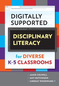 Book Cover for Digitally Supported Disciplinary Literacy for Diverse K-5 Classrooms by Jamie Colwell, Amy Hutchison, Lindsay Woodward