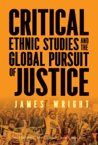 Book Cover for Critical Ethnic Studies and the Global Pursuit of Justice by James Wright