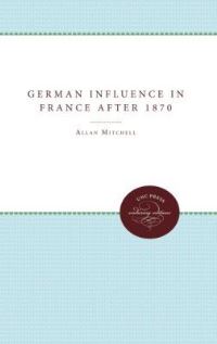 Book Cover for The German Influence in France After 1870 by Allan Mitchell
