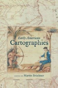 Book Cover for Early American Cartographies by Martin Brückner, Omohundro Institute of Early American History  Culture