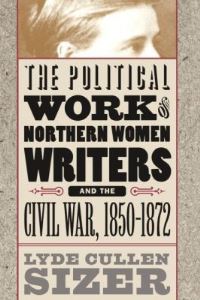 Book Cover for The Political Work of Northern Women Writers and the Civil War, 1850-1872 by Lyde Cullen Sizer
