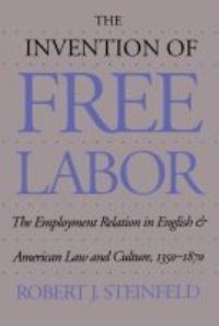 Book Cover for The Invention of Free Labor by Robert J Steinfeld