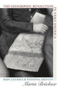 Book Cover for The Geographic Revolution in Early America by Martin Brückner, Omohundro Institute of Early American History  Culture