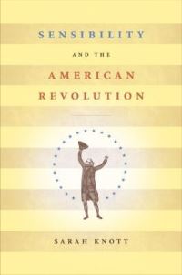 Book Cover for Sensibility and the American Revolution by Sarah Knott, Omohundro Institute of Early American History  Culture