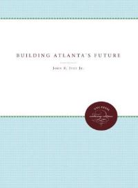 Book Cover for Building Atlanta's Future by John E Ivey, Nicholas J Demerath, Woodrow W Breland