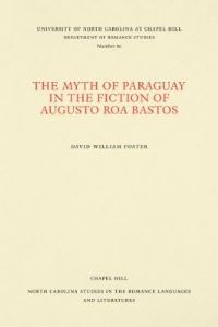 Book Cover for The Myth of Paraguay in the Fiction of Augusto Roa Bastos by David William Foster