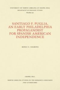 Book Cover for Santiago F. Puglia, an Early Philadelphia Propagandist for Spanish American Independence by Merle Edwin Simmons