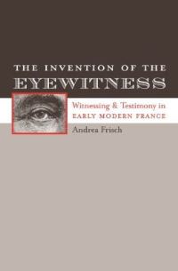 Book Cover for The Invention of the Eyewitness by Andrea Frisch