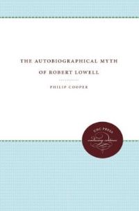 Book Cover for The Autobiographical Myth of Robert Lowell by Philip Cooper