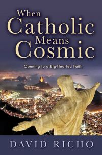 Book Cover for When Catholic Means Cosmic by David Richo