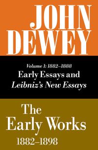 Book Cover for The Collected Works of John Dewey V. 1; 1882-1888, Early Essays and Leibniz's New Essays Concerning the Human Understanding by John Dewey