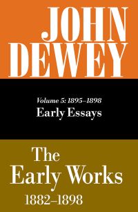 Book Cover for The Collected Works of John Dewey V. 5; 1895-1898, Early Essays by John Dewey