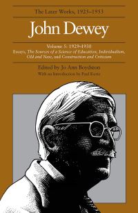 Book Cover for The Collected Works of John Dewey V. 5; 1929-1930, Essays, the Sources of a Science of Education, Individualism, Old and New, and Construction and Criticism by John Dewey