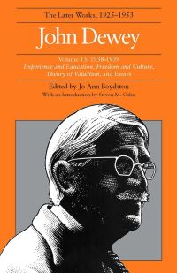Book Cover for The Collected Works of John Dewey V. 13; 1938-1939, Experience and Education, Freedom and Culture, Theory of Valuation, and Essays by John Dewey