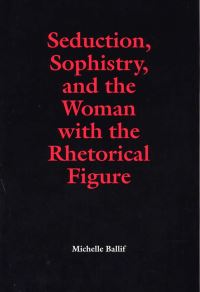 Book Cover for Seduction, Sophistry, and the Woman With the Rhetorical Figure by Michelle Ballif