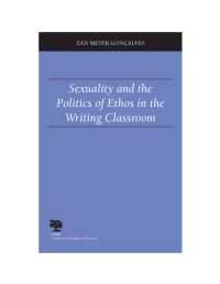 Book Cover for Sexuality and the Politics of Ethos in the Writing Classroom by Zan Meyer Gonçalves