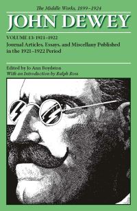 Book Cover for The Collected Works of John Dewey V. 13; 1921-1922, Journal Articles, Essays, and Miscellany Published in the 1921-1922 Period by John Dewey
