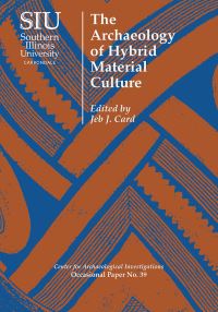 Book Cover for The Archaeology of Hybrid Material Culture by Annual Visiting Scholar Conference, Jeb J Card, Southern Illinois University at Carbondale