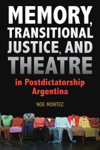 Book Cover for Memory, Transitional Justice, and Theatre in Postdictatorship Argentina by Noe Wesley Montez