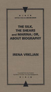 Book Cover for The Silk, the Shears, and Marina, or, About Biography by Irena Vrkljan, Sibelan E S Forrester, Celia Hawkesworth