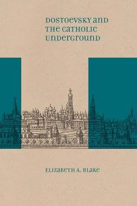 Book Cover for Dostoevsky and the Catholic Underground by Elizabeth A Blake