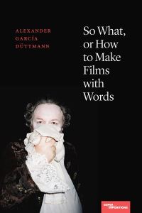 Book Cover for So What, or How to Make Films With Words by Alexander García Düttmann