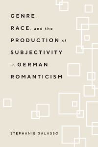 Book Cover for Genre, Race, and the Production of Subjectivity in German Romanticism by Stephanie Galasso