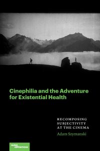 Book Cover for Cinephilia and the Adventure for Existential Health by Adam Szymanski