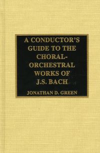 Book Cover for A Conductor's Guide to the Choral-Orchestral Works of J.S. Bach by Jonathan D Green