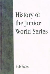 Book Cover for History of the Junior World Series by Bob Bailey