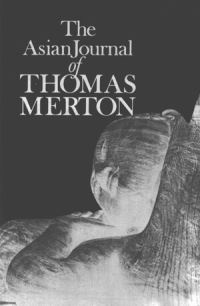 Book Cover for The Asian Journal of Thomas Merton by Thomas Merton, Naomi Burton, Patrick Hart, James Laughlin, Amiya Chakravarty