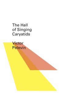 Book Cover for The Hall of Singing Caryatids by Viktor Pelevin, Andrew Bromfield