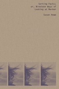 Book Cover for Sorting Facts, or, Nineteen Ways of Looking at Marker by Susan Howe