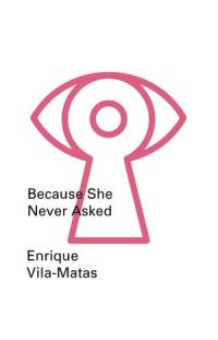 Book Cover for Because She Never Asked by Enrique VilaMatas