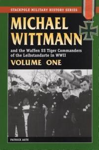 Book Cover for Michael Wittmann and the Waffen SS Tiger Commanders of the Leibstandarte in World War II by Patrick Agte